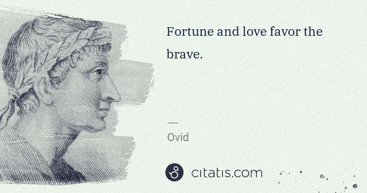 Ovid: Fortune and love favor the brave. | Citatis