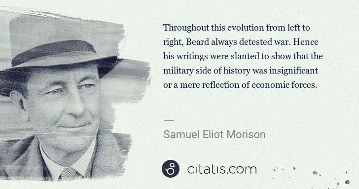Samuel E. Morison: Throughout this evolution from left to right, Beard always ... | Citatis