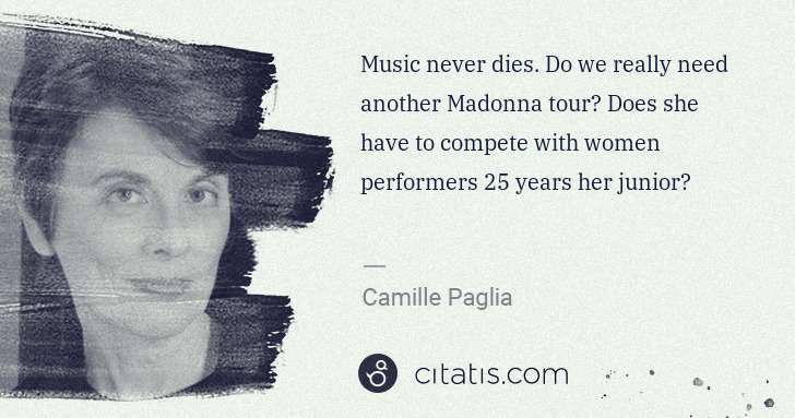 Camille Paglia: Music never dies. Do we really need another Madonna tour? ... | Citatis