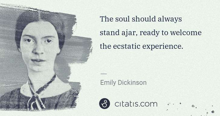 Emily Dickinson: The soul should always stand ajar, ready to welcome the ... | Citatis