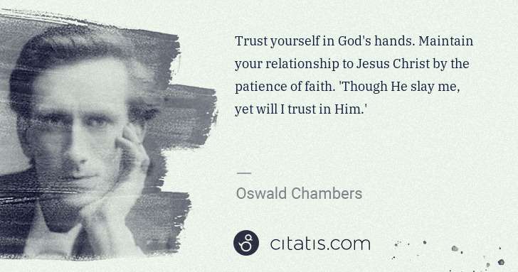 Oswald Chambers: Trust yourself in God's hands. Maintain your relationship ... | Citatis