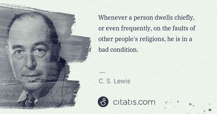 C. S. Lewis: Whenever a person dwells chiefly, or even frequently, on ... | Citatis
