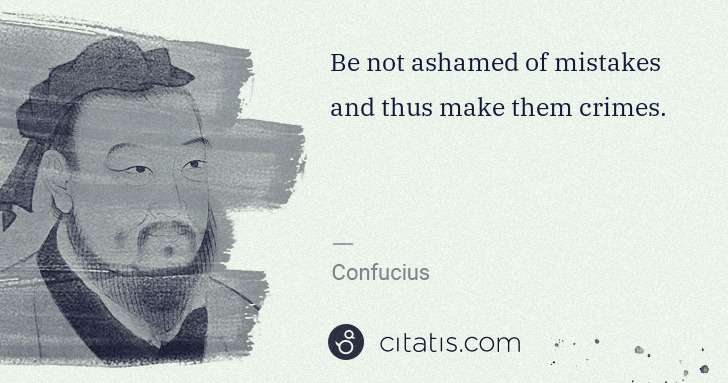 Confucius: Be not ashamed of mistakes and thus make them crimes. | Citatis