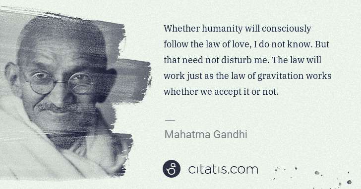 Mahatma Gandhi: Whether humanity will consciously follow the law of love, ... | Citatis
