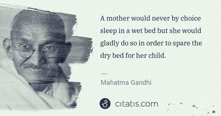 Mahatma Gandhi: A mother would never by choice sleep in a wet bed but she ... | Citatis