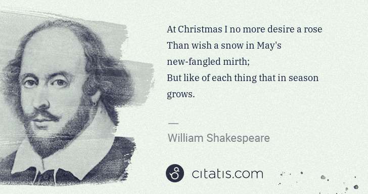 William Shakespeare: At Christmas I no more desire a rose 
Than wish a snow in ... | Citatis