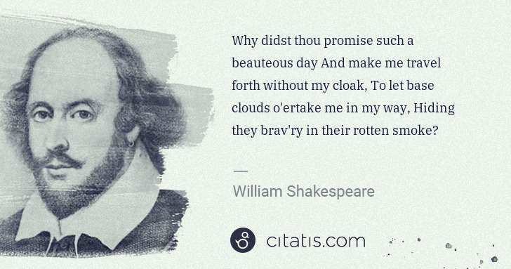 William Shakespeare: Why didst thou promise such a beauteous day And make me ... | Citatis