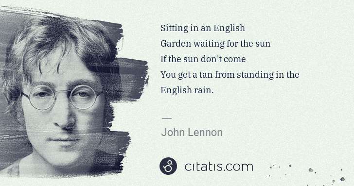 John Lennon: Sitting in an English
Garden waiting for the sun
If the ... | Citatis