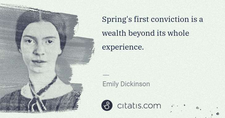 Emily Dickinson: Spring's first conviction is a wealth beyond its whole ... | Citatis