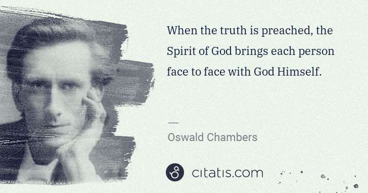 Oswald Chambers: When the truth is preached, the Spirit of God brings each ... | Citatis