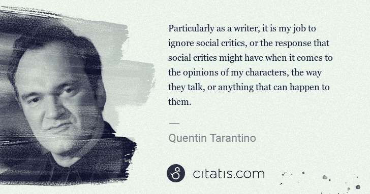 Quentin Tarantino: Particularly as a writer, it is my job to ignore social ... | Citatis