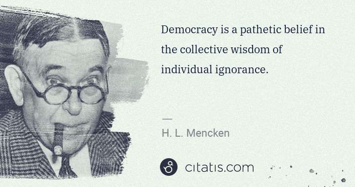 H. L. Mencken: Democracy is a pathetic belief in the collective wisdom of ... | Citatis