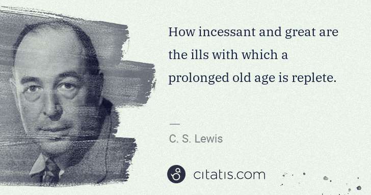 C. S. Lewis: How incessant and great are the ills with which a ... | Citatis