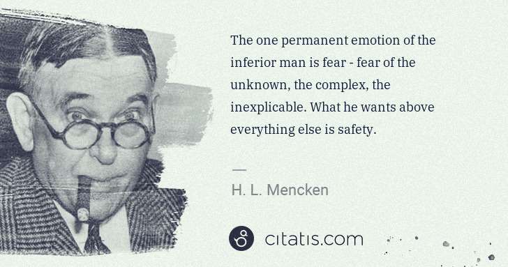 H. L. Mencken: The one permanent emotion of the inferior man is fear - ... | Citatis
