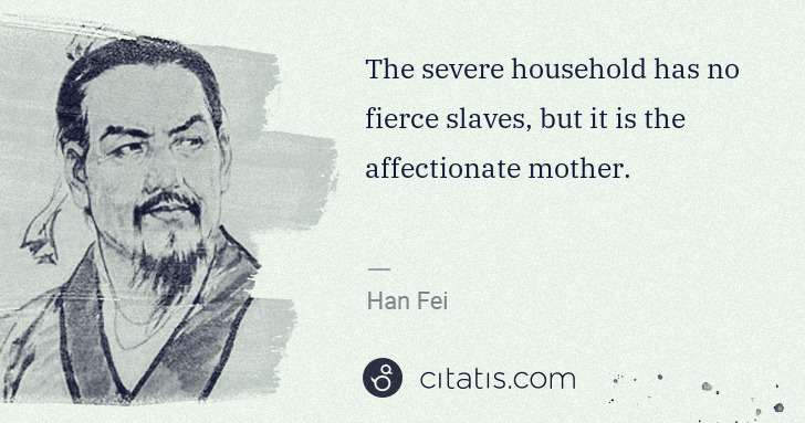 Han Fei: The severe household has no fierce slaves, but it is the ... | Citatis