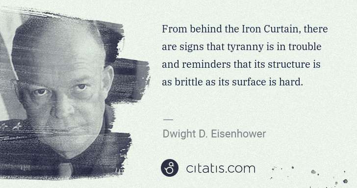Dwight D. Eisenhower: From behind the Iron Curtain, there are signs that tyranny ... | Citatis