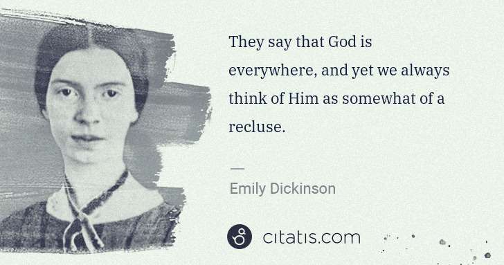 Emily Dickinson: They say that God is everywhere, and yet we always think ... | Citatis