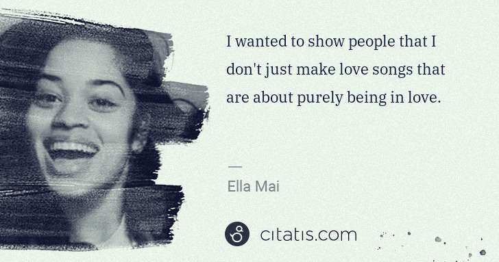 Ella Mai: I wanted to show people that I don't just make love songs ... | Citatis
