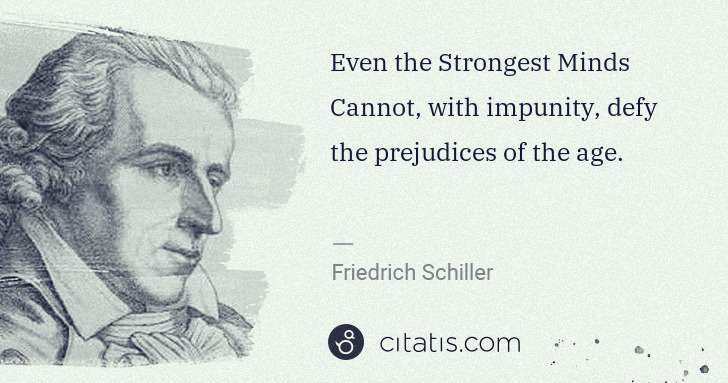 Friedrich Schiller: Even the Strongest Minds Cannot, with impunity, defy the ... | Citatis