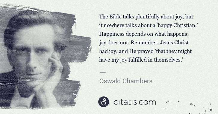 Oswald Chambers: The Bible talks plentifully about joy, but it nowhere ... | Citatis