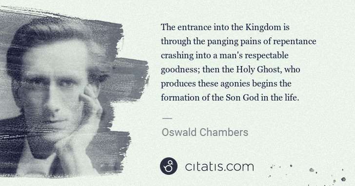 Oswald Chambers: The entrance into the Kingdom is through the panging pains ... | Citatis