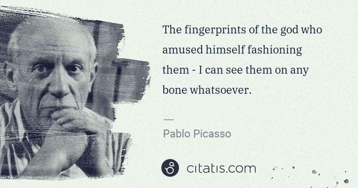 Pablo Picasso: The fingerprints of the god who amused himself fashioning ... | Citatis