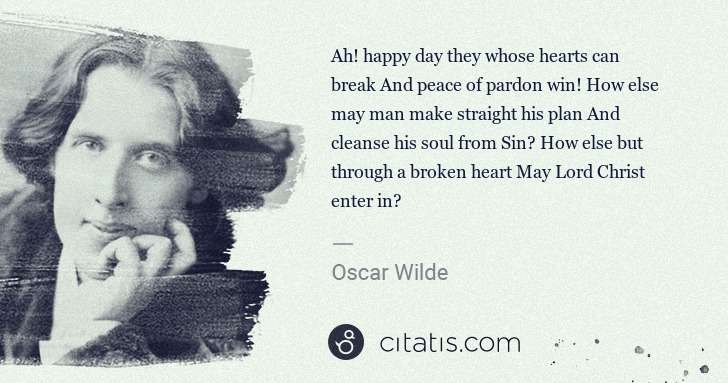 Oscar Wilde: Ah! happy day they whose hearts can break And peace of ... | Citatis