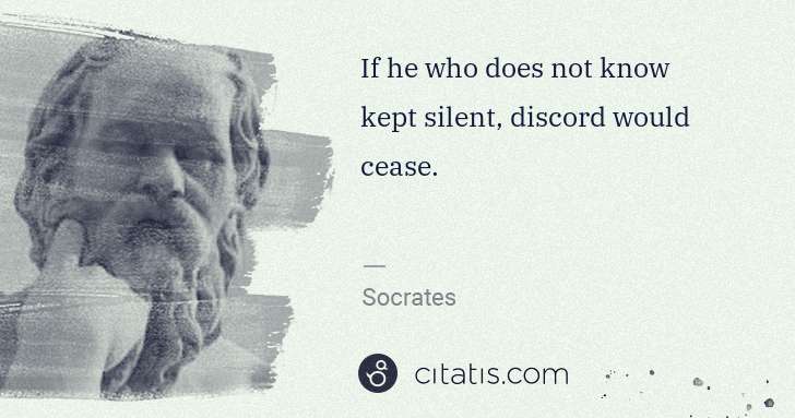 Socrates: If he who does not know kept silent, discord would cease. | Citatis