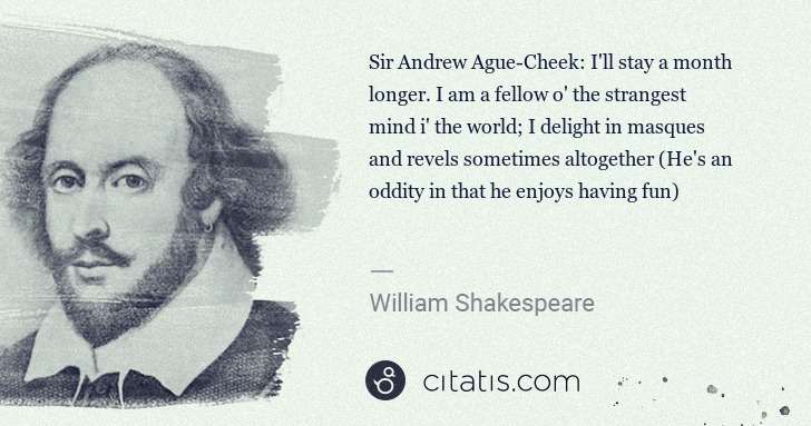 William Shakespeare: Sir Andrew Ague-Cheek: I'll stay a month longer. I am a ... | Citatis