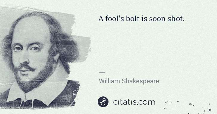 William Shakespeare: A fool's bolt is soon shot. | Citatis