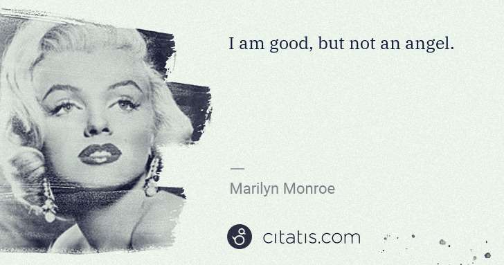 Marilyn Monroe: I am good, but not an angel. | Citatis