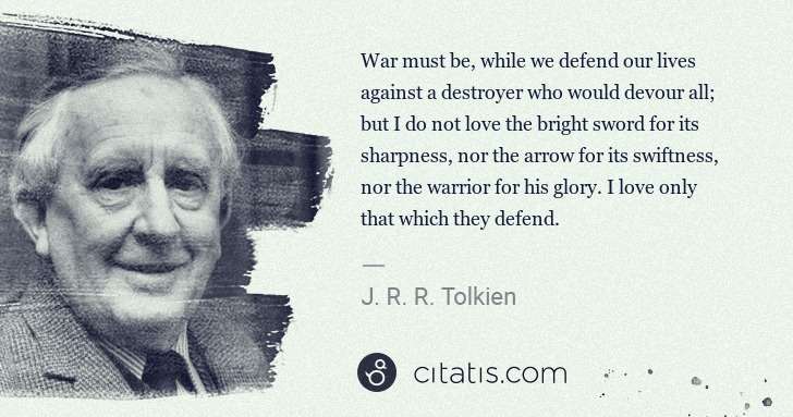 J. R. R. Tolkien: War must be, while we defend our lives against a destroyer ... | Citatis