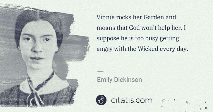 Emily Dickinson: Vinnie rocks her Garden and moans that God won't help her. ... | Citatis
