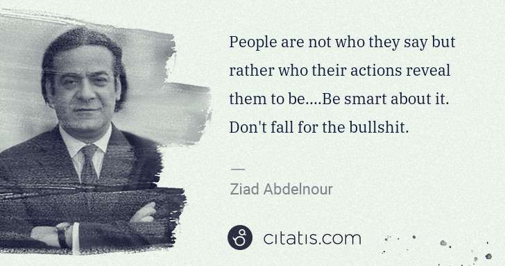 Ziad Abdelnour: People are not who they say but rather who their actions ... | Citatis
