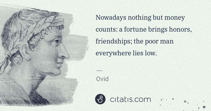 Ovid: Nowadays nothing but money counts: a fortune brings honors ... | Citatis