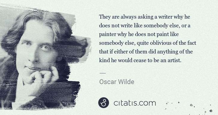 Oscar Wilde: They are always asking a writer why he does not write like ... | Citatis