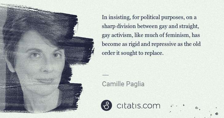 Camille Paglia: In insisting, for political purposes, on a sharp division ... | Citatis