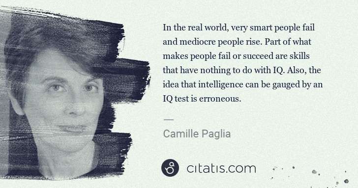Camille Paglia: In the real world, very smart people fail and mediocre ... | Citatis