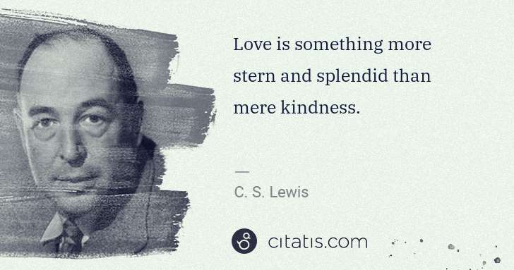 C. S. Lewis: Love is something more stern and splendid than mere ... | Citatis