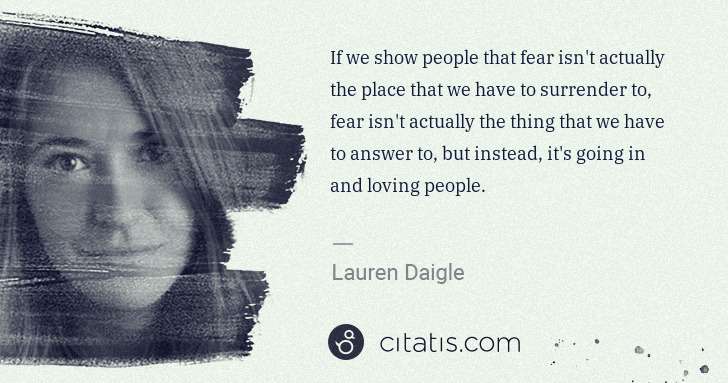 Lauren Daigle: If we show people that fear isn't actually the place that ... | Citatis