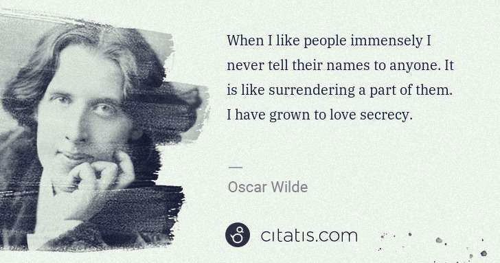 Oscar Wilde: When I like people immensely I never tell their names to ... | Citatis