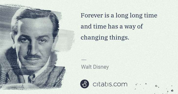 Walt Disney: Forever is a long long time and time has a way of changing ... | Citatis