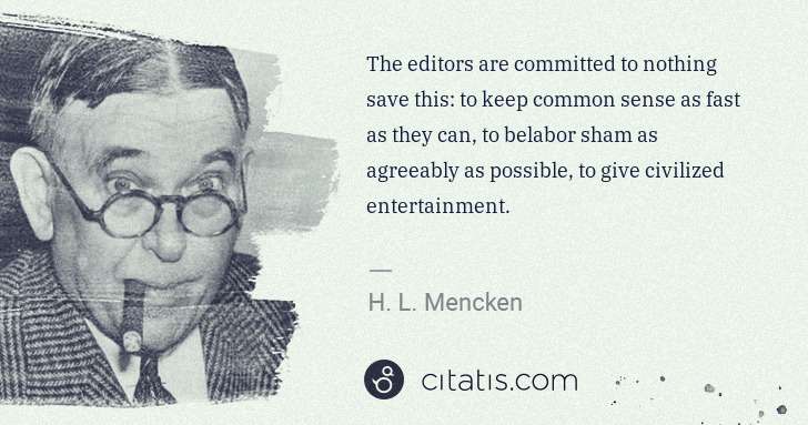H. L. Mencken: The editors are committed to nothing save this: to keep ... | Citatis