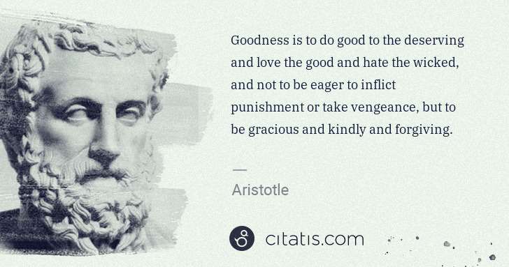 Aristotle: Goodness is to do good to the deserving and love the good ... | Citatis