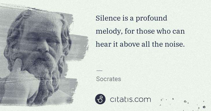 Socrates: Silence is a profound melody, for those who can hear it ... | Citatis