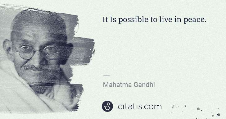 Mahatma Gandhi: It Is possible to live in peace. | Citatis