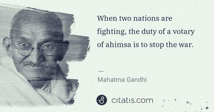 Mahatma Gandhi: When two nations are fighting, the duty of a votary of ... | Citatis