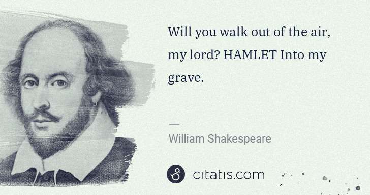 William Shakespeare: Will you walk out of the air, my lord? HAMLET Into my ... | Citatis