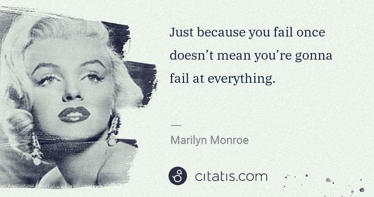 Marilyn Monroe: Just because you fail once doesn’t mean you’re gonna fail ... | Citatis