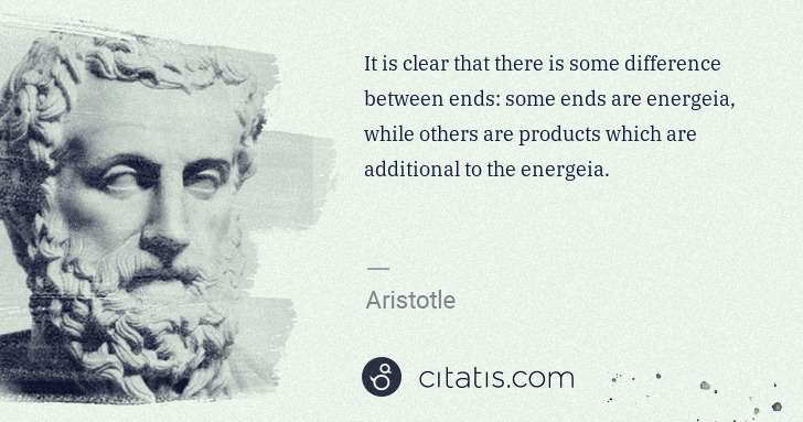Aristotle: It is clear that there is some difference between ends: ... | Citatis